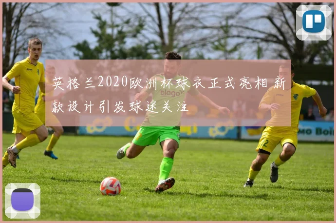 英格兰2020欧洲杯球衣正式亮相 新款设计引发球迷关注
