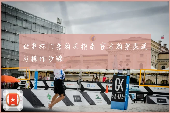 世界杯门票购买指南 官方购票渠道与操作步骤