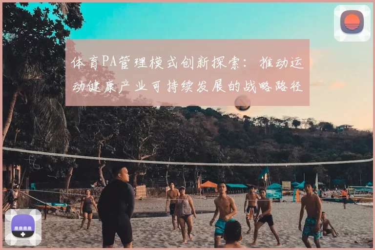 体育PA管理模式创新探索：推动运动健康产业可持续发展的战略路径