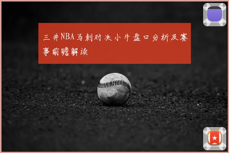 三井NBA马刺对决小牛盘口分析及赛事前瞻解读
