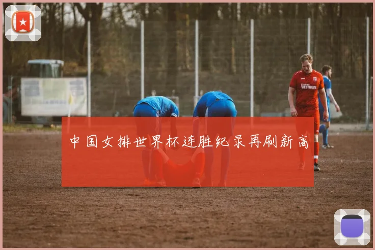 中国女排世界杯连胜纪录再刷新高