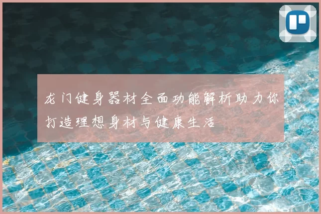 龙门健身器材全面功能解析助力你打造理想身材与健康生活