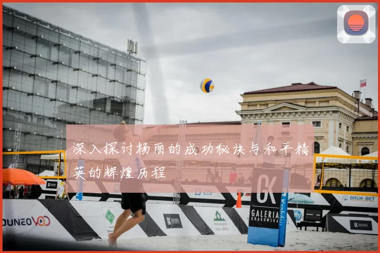 深入探讨杨丽的成功秘诀与和平精英的辉煌历程