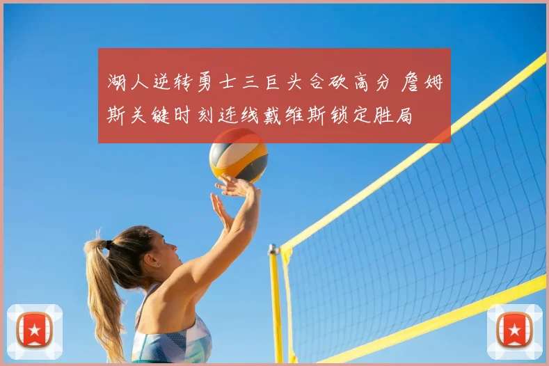 湖人逆转勇士三巨头合砍高分 詹姆斯关键时刻连线戴维斯锁定胜局