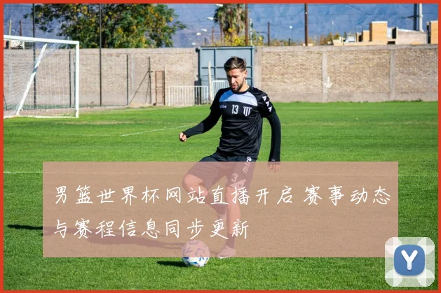 男篮世界杯网站直播开启 赛事动态与赛程信息同步更新