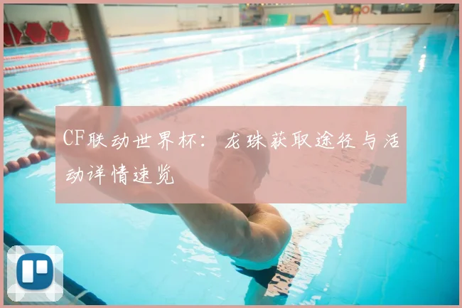 CF联动世界杯:龙珠获取途径与活动详情速览