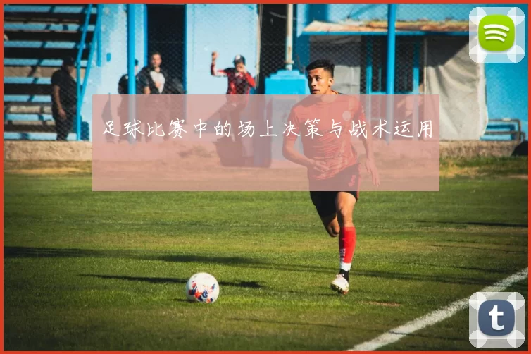 足球比赛中的场上决策与战术运用