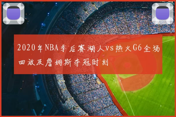 2020年NBA季后赛湖人vs热火G6全场回放及詹姆斯夺冠时刻