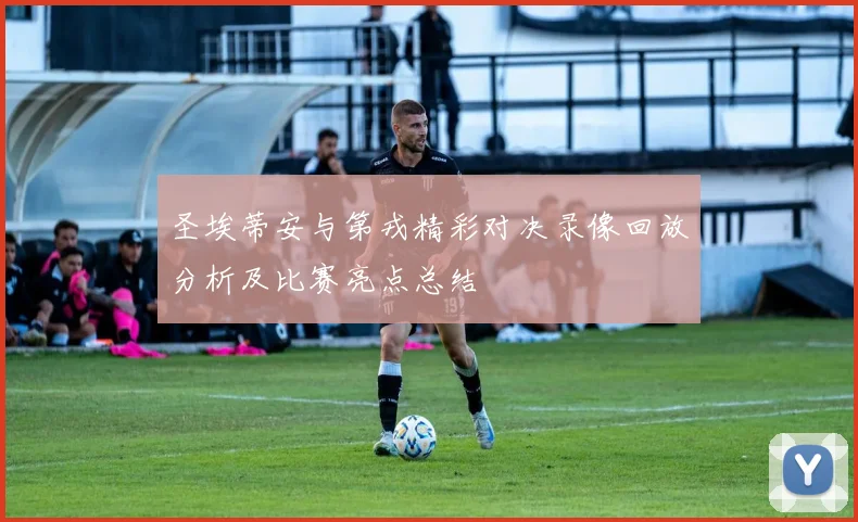 圣埃蒂安与第戎精彩对决录像回放分析及比赛亮点总结