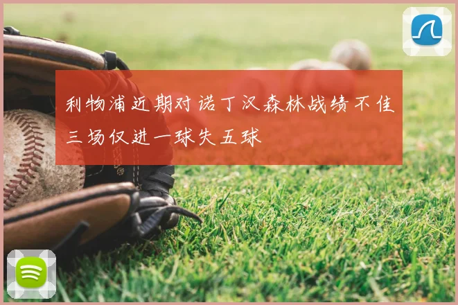 利物浦近期对诺丁汉森林战绩不佳三场仅进一球失五球