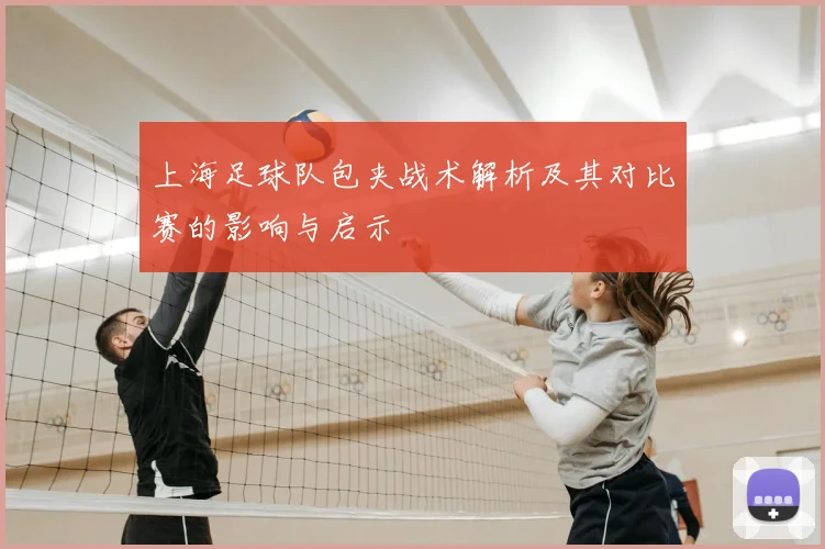 上海足球队包夹战术解析及其对比赛的影响与启示