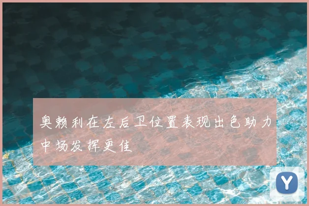 奥赖利在左后卫位置表现出色助力中场发挥更佳