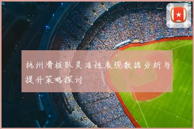 杭州滑板队灵活性表现数据分析与提升策略探讨